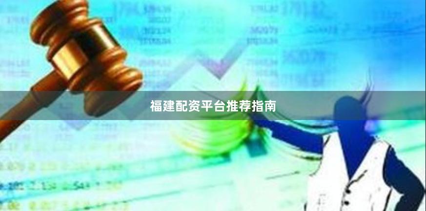 福建配资平台推荐指南